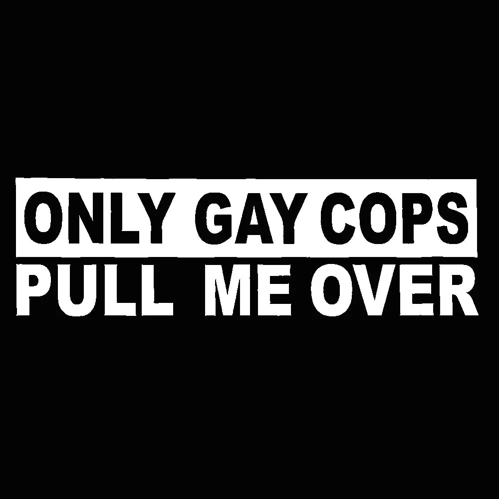 "Only Gay Cops Pull Me Over" Funny Slogan Sticker