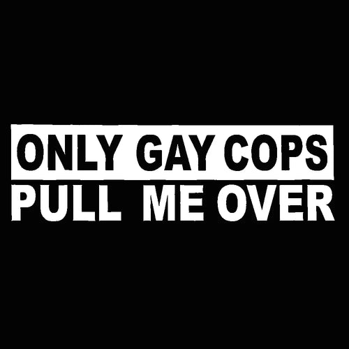 "Only Gay Cops Pull Me Over" Funny Slogan Sticker